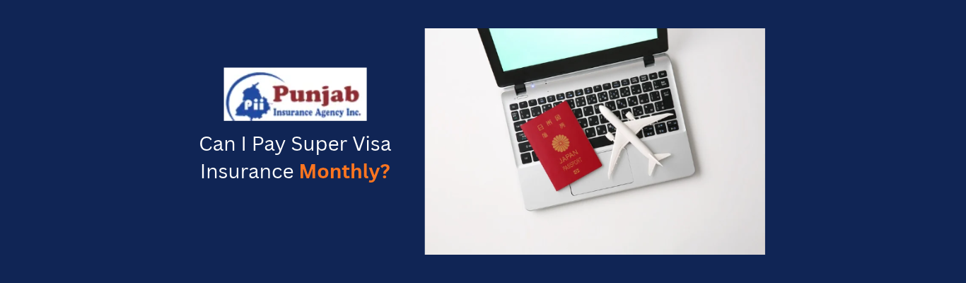 Can I Pay Super Visa Insurance Monthly?